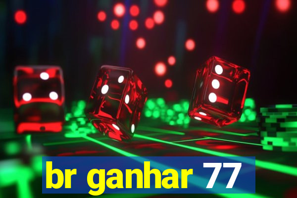 br ganhar 77